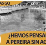 HEMOS PENSADO A PEREIRA SIN AGUA?.